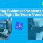 Solving Business Problems with the Right Software Vendor