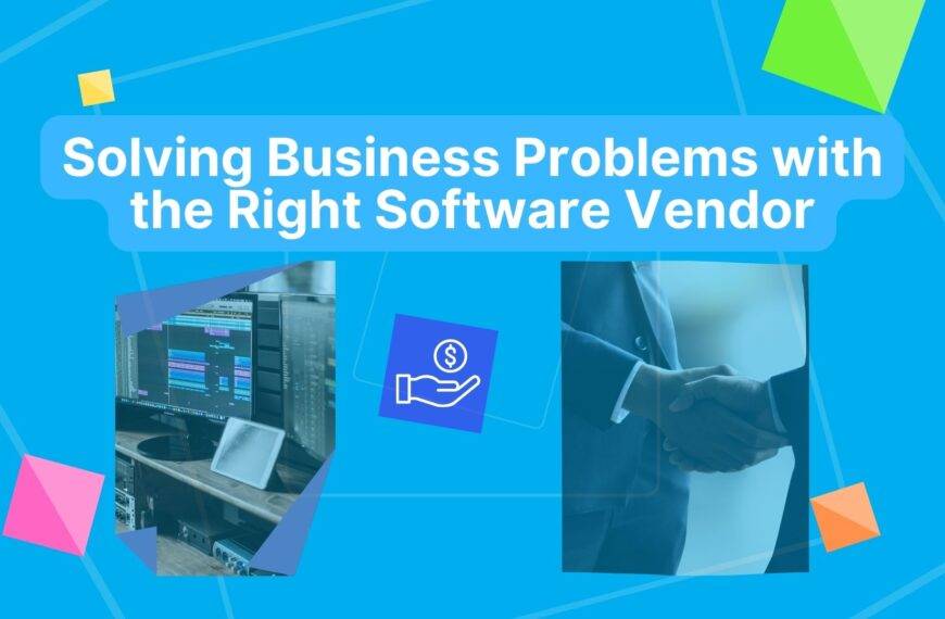 Solving Business Problems with the Right Software Vendor