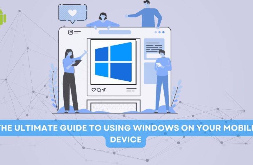 The Ultimate Guide to Using Windows on Your Mobile Device